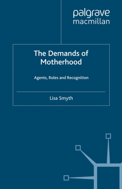 The Demands of Motherhood : Agents, Roles and Recognition, PDF eBook