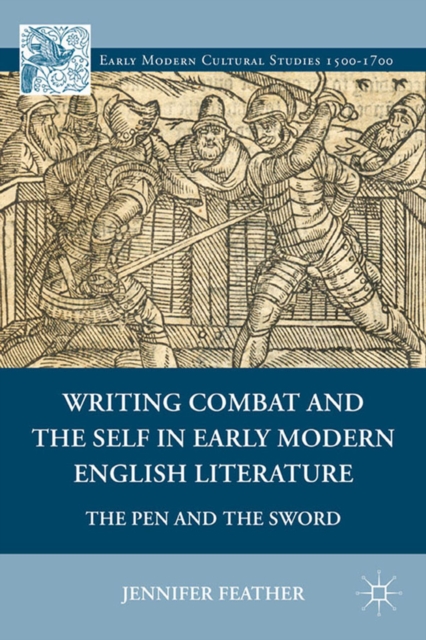 Writing Combat and the Self in Early Modern English Literature : The Pen and the Sword, PDF eBook