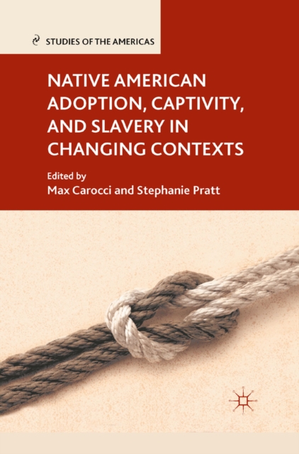 Native American Adoption, Captivity, and Slavery in Changing Contexts, PDF eBook
