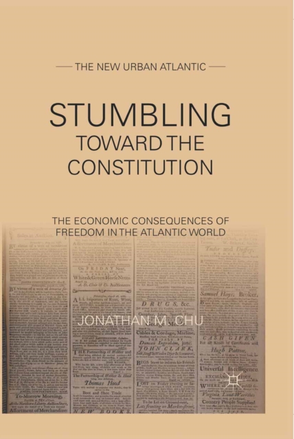 Stumbling Towards the Constitution : The Economic Consequences of Freedom in the Atlantic World, PDF eBook