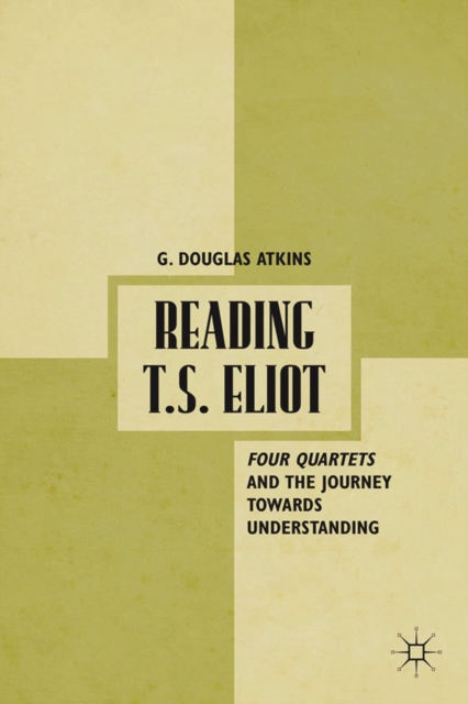 Reading T.S. Eliot : Four Quartets and the Journey towards Understanding, PDF eBook