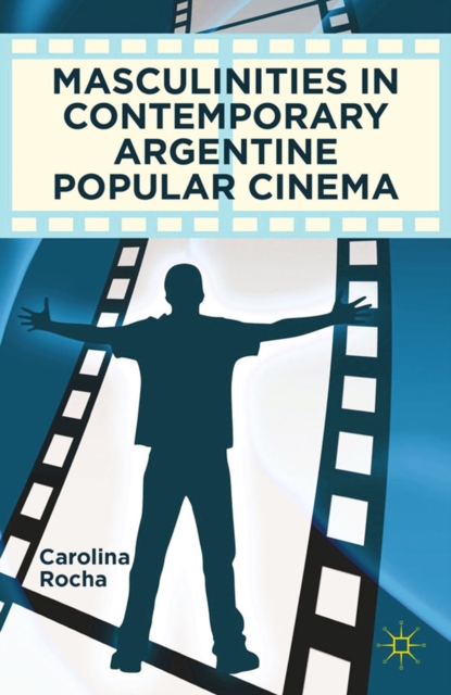 Masculinities in Contemporary Argentine Popular Cinema, PDF eBook