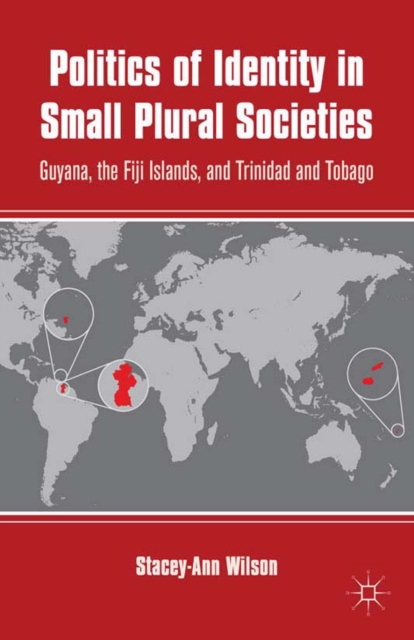 Politics of Identity in Small Plural Societies : Guyana, the Fiji Islands, and Trinidad and Tobago, PDF eBook