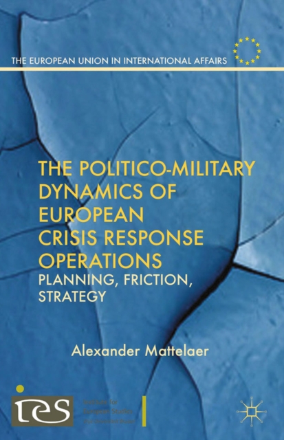 The Politico-Military Dynamics of European Crisis Response Operations : Planning, Friction, Strategy, PDF eBook