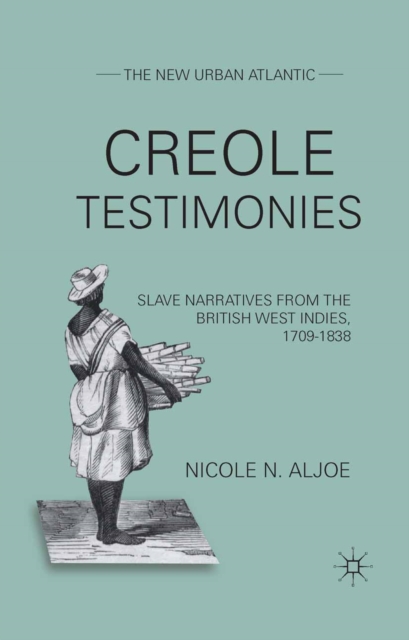 Creole Testimonies : Slave Narratives from the British West Indies, 1709-1838, PDF eBook