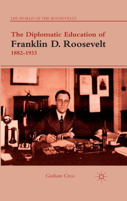 The Diplomatic Education of Franklin D. Roosevelt, 1882-1933, PDF eBook