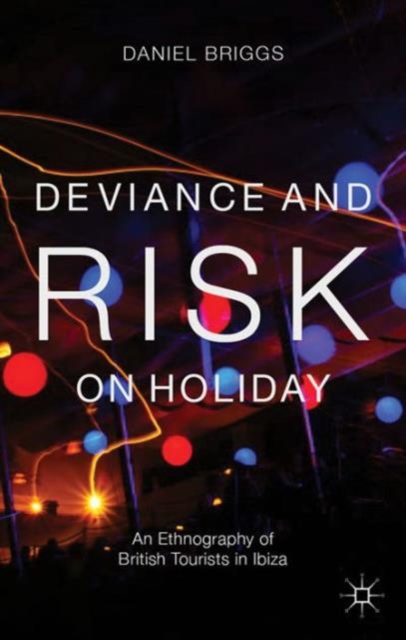 Deviance and Risk on Holiday : An Ethnography of British Tourists in Ibiza, Hardback Book