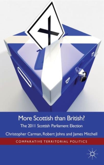 More Scottish than British : The 2011 Scottish Parliament Election, Hardback Book