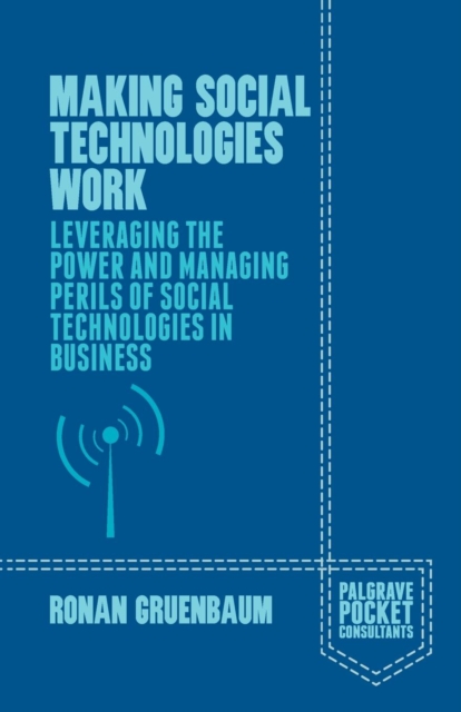 Making Social Technologies Work : Leveraging the Power and Managing Perils of Social Technologies in Business, Paperback / softback Book