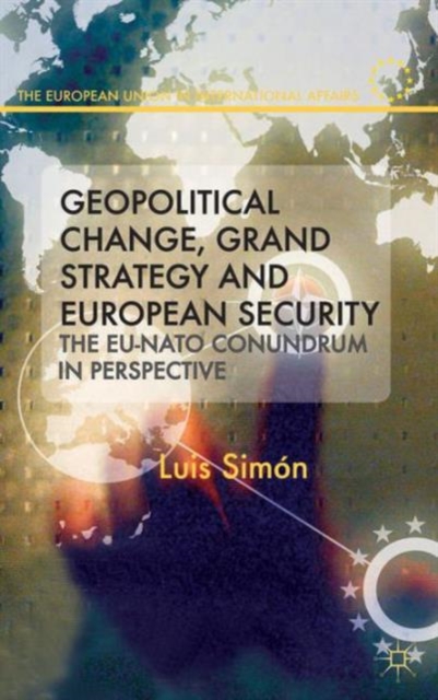 Geopolitical Change, Grand Strategy and European Security : The EU-NATO Conundrum, Hardback Book