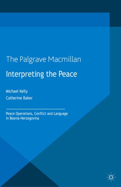 Interpreting the Peace : Peace Operations, Conflict and Language in Bosnia-Herzegovina, PDF eBook