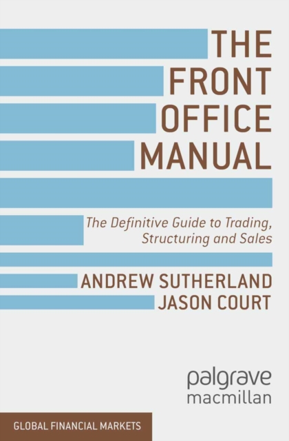 The Front Office Manual : The Definitive Guide to Trading, Structuring and Sales, PDF eBook