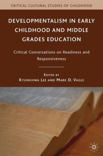 Developmentalism in Early Childhood and Middle Grades Education : Critical Conversations on Readiness and Responsiveness, Paperback / softback Book