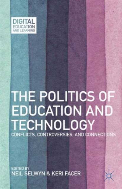 The Politics of Education and Technology : Conflicts, Controversies, and Connections, Hardback Book