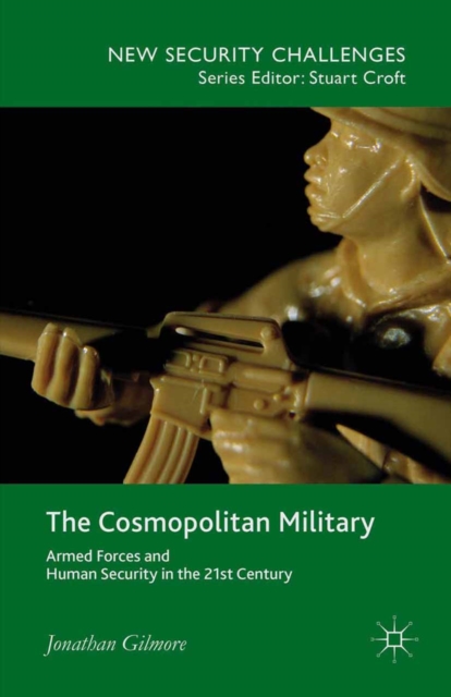 The Cosmopolitan Military : Armed Forces and Human Security in the 21st Century, PDF eBook