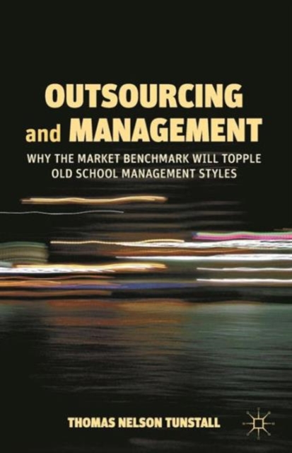 Outsourcing and Management : Why the Market Benchmark Will Topple Old School Management Styles, Paperback / softback Book