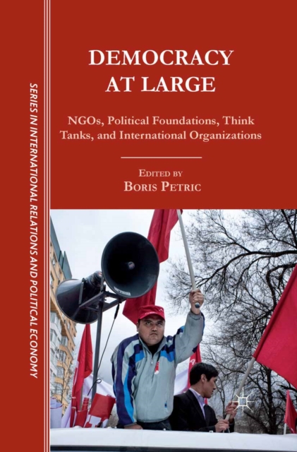 Democracy at Large : NGOs, Political Foundations, Think Tanks and International Organizations, PDF eBook