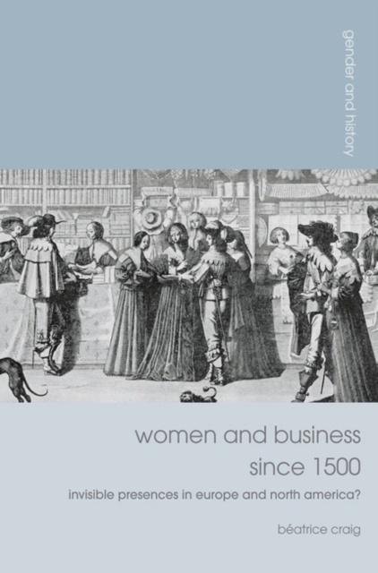 Women and Business since 1500 : Invisible Presences in Europe and North America?, Hardback Book