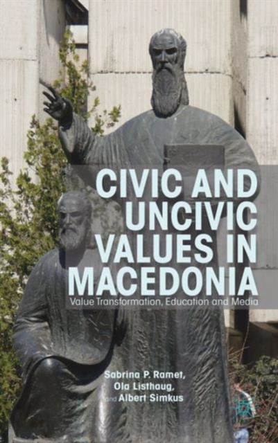 Civic and Uncivic Values in Macedonia : Value Transformation, Education and Media, Hardback Book
