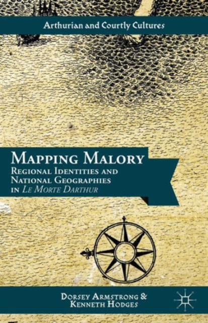 Mapping Malory : Regional Identities and National Geographies in Le Morte Darthur, Hardback Book