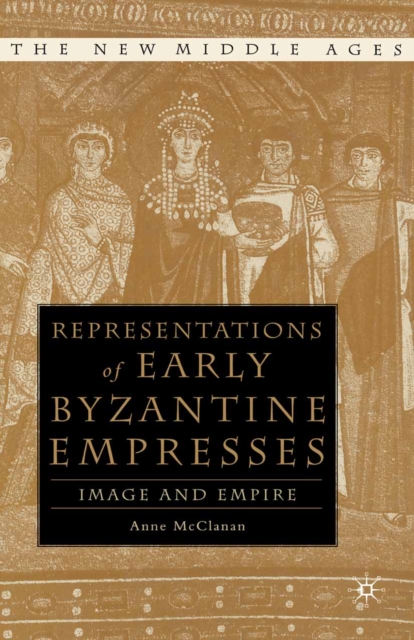 Representations of Early Byzantine Empresses : Image and Empire, PDF eBook