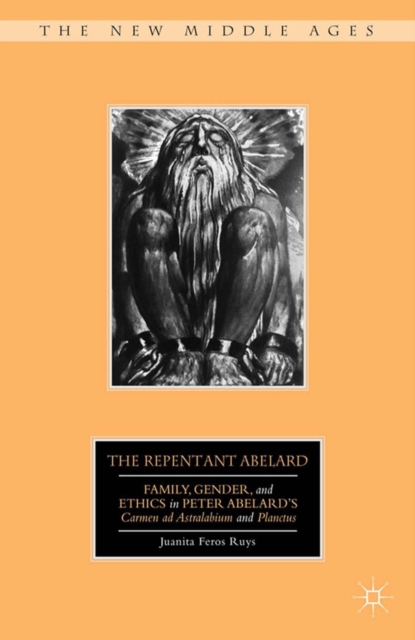 The Repentant Abelard : Family, Gender, and Ethics in Peter Abelard's Carmen ad Astralabium and Planctus, PDF eBook