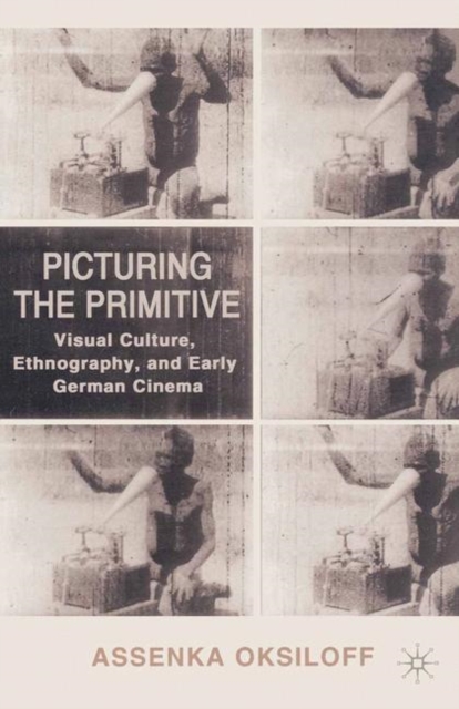 Picturing the Primitive : Visual Culture, Ethnography, and Early German Cinema, PDF eBook