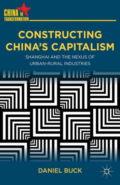 Constructing China's Capitalism : Shanghai and the Nexus of Urban-Rural Industries, PDF eBook