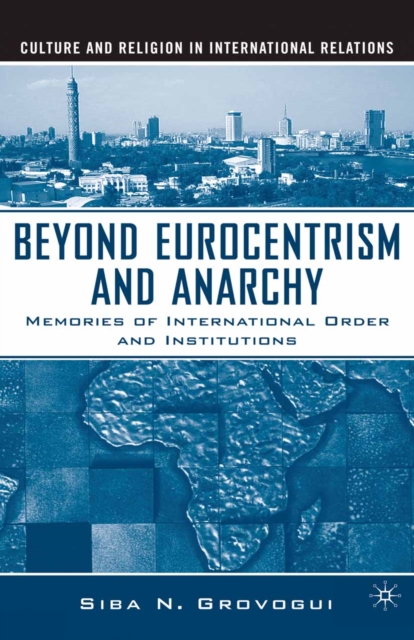 Beyond Eurocentrism and Anarchy : Memories of International Order and Institutions, PDF eBook