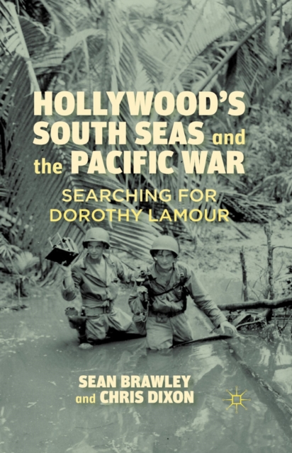 Hollywood's South Seas and the Pacific War : Searching for Dorothy Lamour, PDF eBook