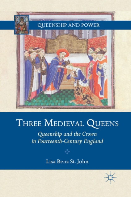 Three Medieval Queens : Queenship and the Crown in Fourteenth-Century England, PDF eBook