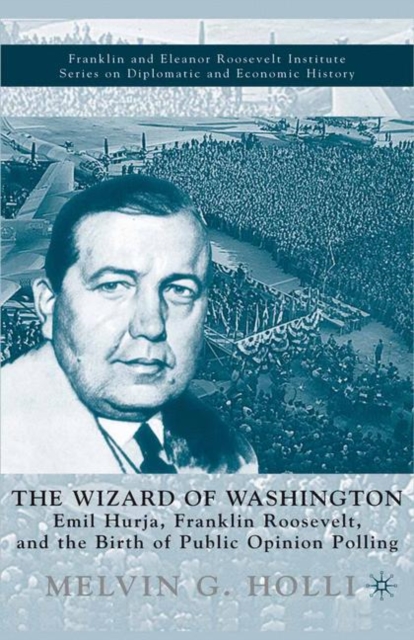 The Wizard of Washington : Emil Hurja, Franklin Roosevelt, and the Birth of Public Opinion Polling, PDF eBook