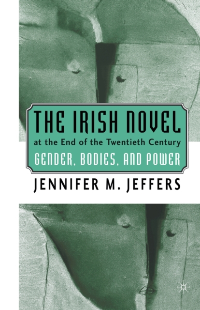 The Irish Novel at the End of the Twentieth Century : Gender, Bodies and Power, PDF eBook
