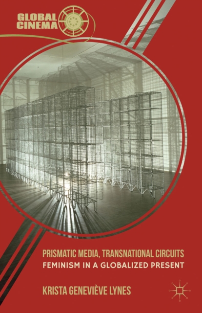Prismatic Media, Transnational Circuits : Feminism in a Globalized Present, PDF eBook