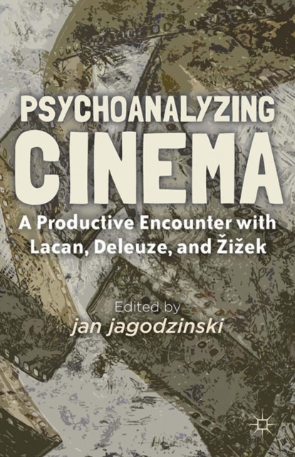 Psychoanalyzing Cinema : A Productive Encounter with Lacan, Deleuze, and Zizek, PDF eBook
