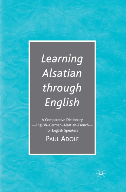Learning Alsatian through English : A Comparative Dictionary--English - German - Alsatian - French--for English Speakers, PDF eBook