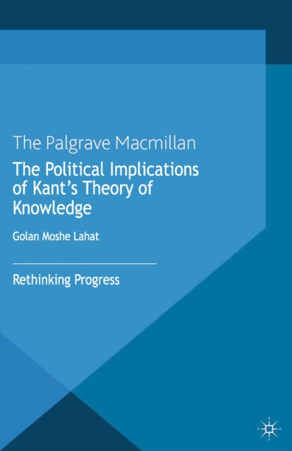 The Political Implications of Kant's Theory of Knowledge : Rethinking Progress, PDF eBook
