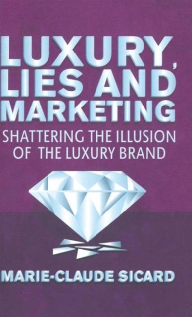 Luxury, Lies and Marketing : Shattering the Illusions of the Luxury Brand, Hardback Book