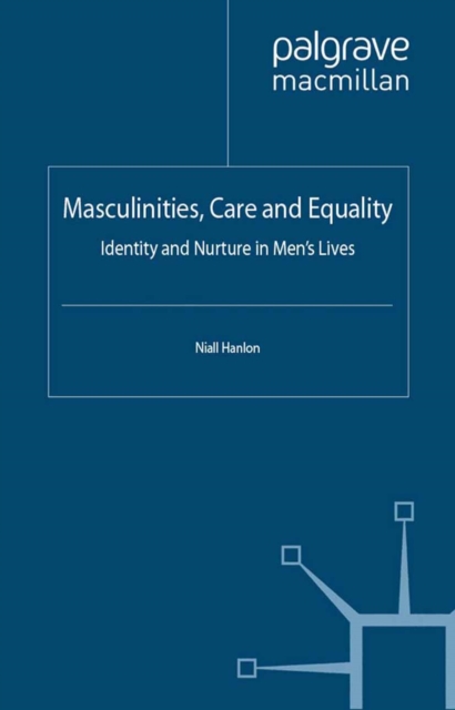 Masculinities, Care and Equality : Identity and Nurture in Men's Lives, PDF eBook