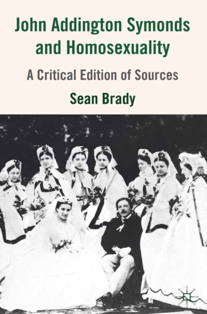 John Addington Symonds (1840-1893) and Homosexuality : A Critical Edition of Sources, PDF eBook
