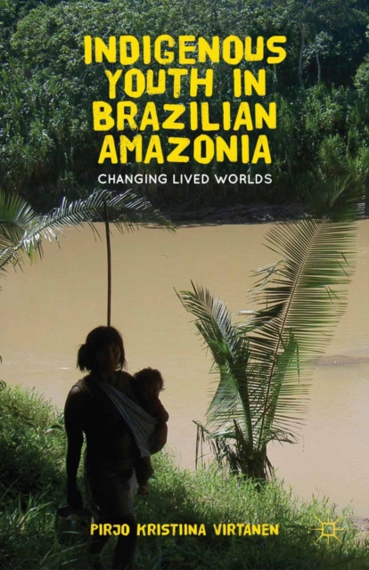 Indigenous Youth in Brazilian Amazonia : Changing Lived Worlds, PDF eBook