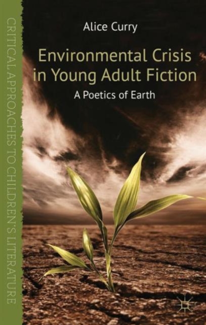 Environmental Crisis in Young Adult Fiction : A Poetics of Earth, Hardback Book
