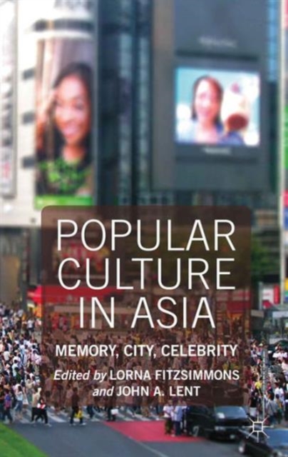 Popular Culture in Asia : Memory, City, Celebrity, Hardback Book