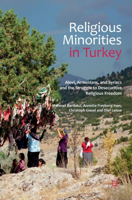 Religious Minorities in Turkey : Alevi, Armenians, and Syriacs and the Struggle to Desecuritize Religious Freedom, Hardback Book