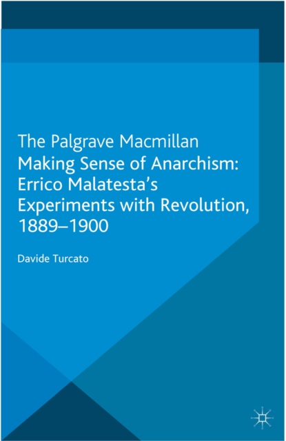 Making Sense of Anarchism : Errico Malatesta's Experiments with Revolution, 1889-1900, PDF eBook