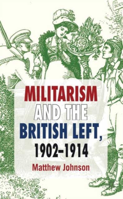 Militarism and the British Left, 1902-1914, Hardback Book
