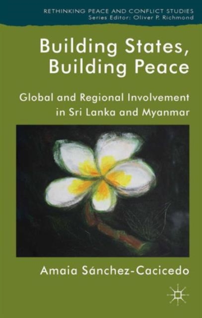 Building States, Building Peace : Global and Regional Involvement in Sri Lanka and Myanmar, Hardback Book