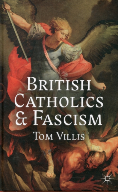 British Catholics and Fascism : Religious Identity and Political Extremism Between the Wars, Hardback Book