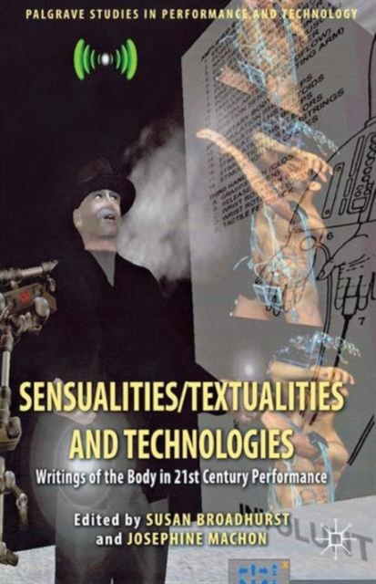 Sensualities/Textualities and Technologies : Writings of the Body in 21st Century Performance, Paperback / softback Book