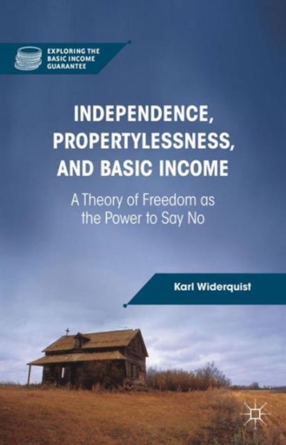 Independence, Propertylessness, and Basic Income : A Theory of Freedom as the Power to Say No, Hardback Book
